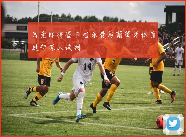 马竞即将签下尤尔曼与葡萄牙体育进行深入谈判